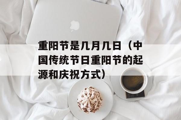重阳节是几月几日（中国传统节日重阳节的起源和庆祝方式）-第1张图片-