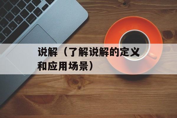 说解（了解说解的定义和应用场景）-第1张图片-