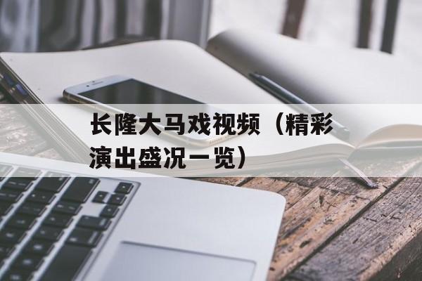 长隆大马戏视频（精彩演出盛况一览）-第1张图片-