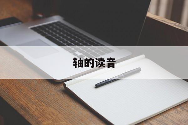 轴的读音-第1张图片-