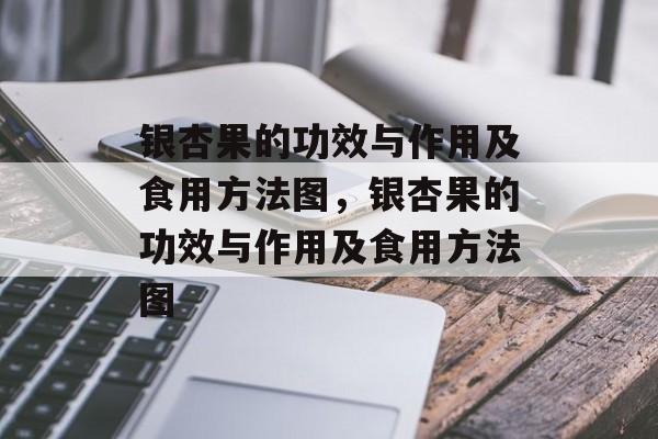 银杏果的功效与作用及食用方法图，银杏果的功效与作用及食用方法图-第1张图片-