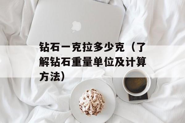 钻石一克拉多少克（了解钻石重量单位及计算方法）-第1张图片-
