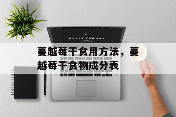 蔓越莓干食用方法，蔓越莓干食物成分表-第1张图片-