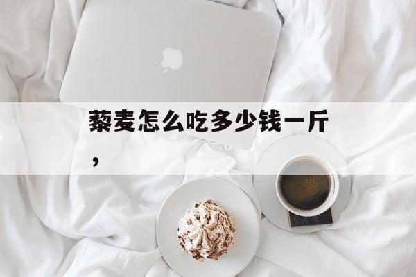 藜麦怎么吃多少钱一斤，-第1张图片-