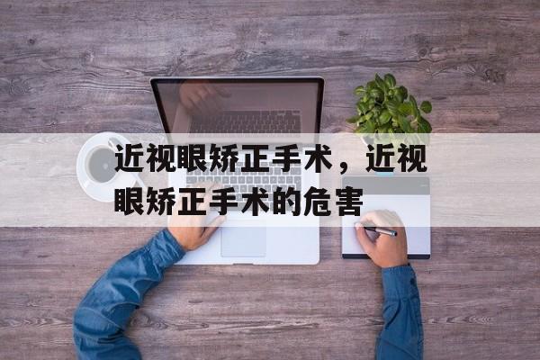 近视眼矫正手术，近视眼矫正手术的危害-第1张图片-