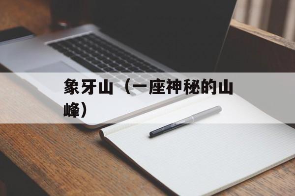 象牙山（一座神秘的山峰）-第1张图片-