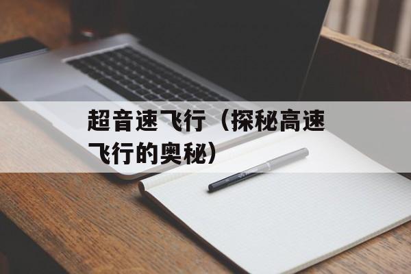 超音速飞行（探秘高速飞行的奥秘）-第1张图片-