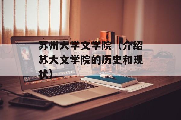 苏州大学文学院（介绍苏大文学院的历史和现状）-第1张图片-