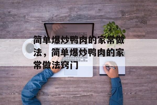 简单爆炒鸭肉的家常做法，简单爆炒鸭肉的家常做法窍门-第1张图片-