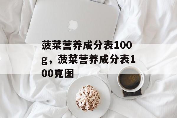 菠菜营养成分表100g，菠菜营养成分表100克图-第1张图片-