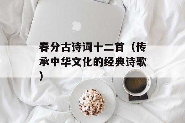 春分古诗词十二首（传承中华文化的经典诗歌）-第1张图片-