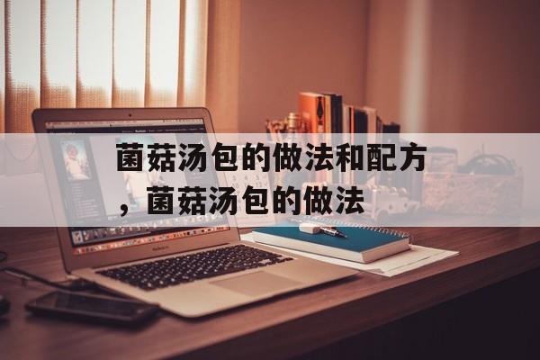 菌菇汤包的做法和配方，菌菇汤包的做法-第1张图片-