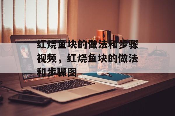 红烧鱼块的做法和步骤视频，红烧鱼块的做法和步骤图-第1张图片-