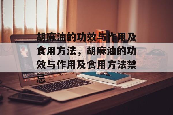 胡麻油的功效与作用及食用方法，胡麻油的功效与作用及食用方法禁忌-第1张图片-