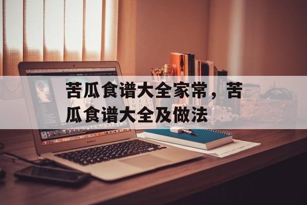 苦瓜食谱大全家常，苦瓜食谱大全及做法-第1张图片-