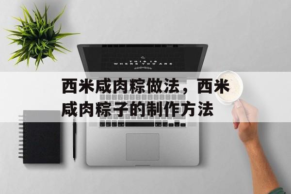 西米咸肉粽做法，西米咸肉粽子的制作方法-第1张图片-