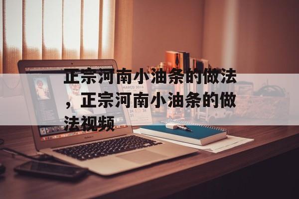 正宗河南小油条的做法，正宗河南小油条的做法视频-第1张图片-