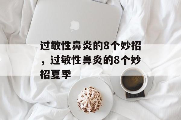 过敏性鼻炎的8个妙招，过敏性鼻炎的8个妙招夏季-第1张图片-