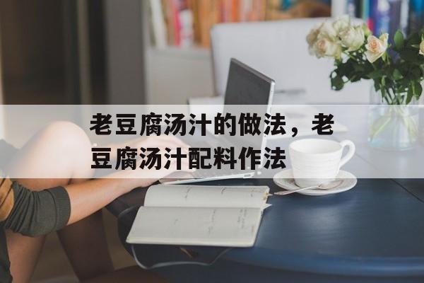 老豆腐汤汁的做法，老豆腐汤汁配料作法-第1张图片-