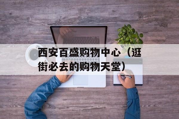 西安百盛购物中心（逛街必去的购物天堂）-第1张图片-