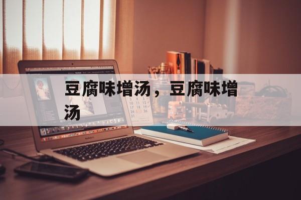 豆腐味增汤，豆腐味增汤-第1张图片-