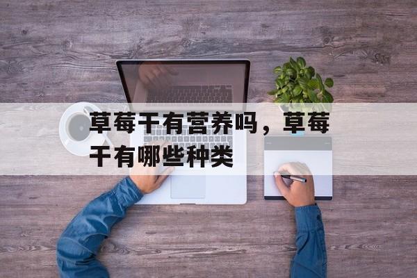 草莓干有营养吗，草莓干有哪些种类-第1张图片-