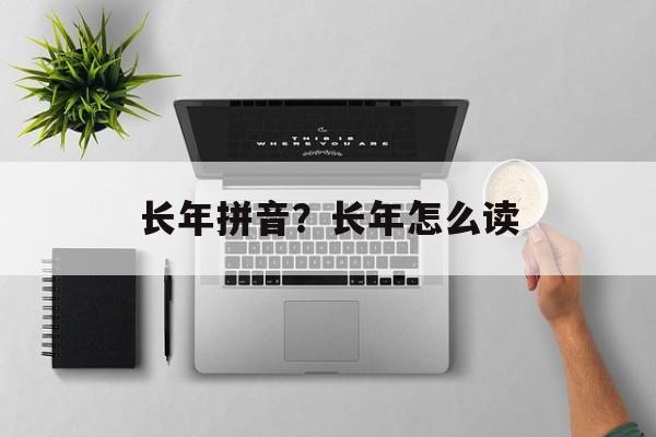 长年拼音？长年怎么读-第1张图片-