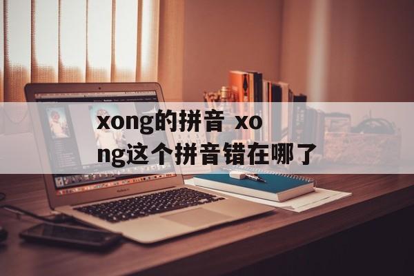 xong的拼音 xong这个拼音错在哪了-第1张图片-