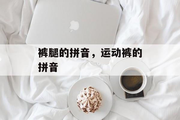裤腿的拼音，运动裤的拼音-第1张图片-