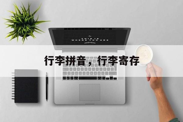 行李拼音，行李寄存-第1张图片-