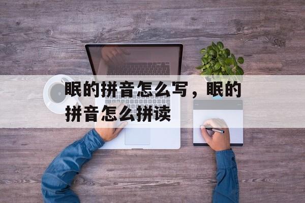 眠的拼音怎么写，眠的拼音怎么拼读-第1张图片-