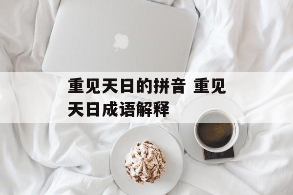 重见天日的拼音 重见天日成语解释-第1张图片-