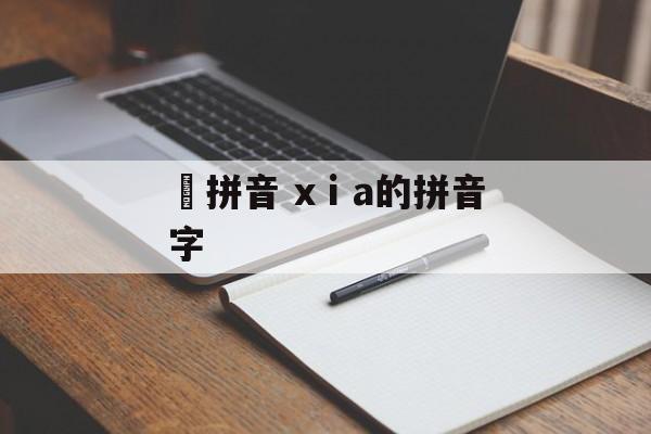 矅拼音 xⅰa的拼音字-第1张图片-