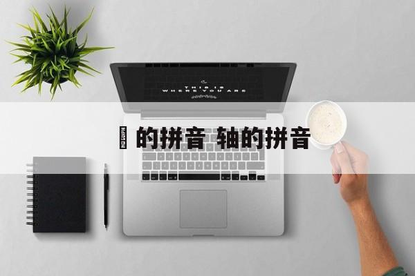 芧的拼音 轴的拼音-第1张图片-