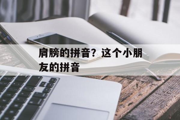 肩膀的拼音？这个小朋友的拼音-第1张图片-