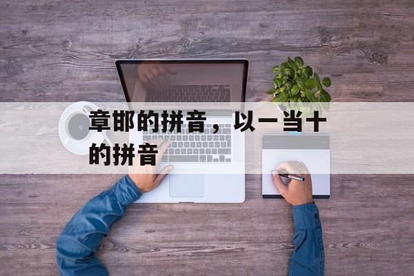 章邯的拼音，以一当十的拼音-第1张图片-