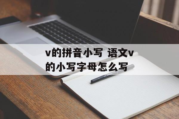 v的拼音小写 语文v的小写字母怎么写-第1张图片-