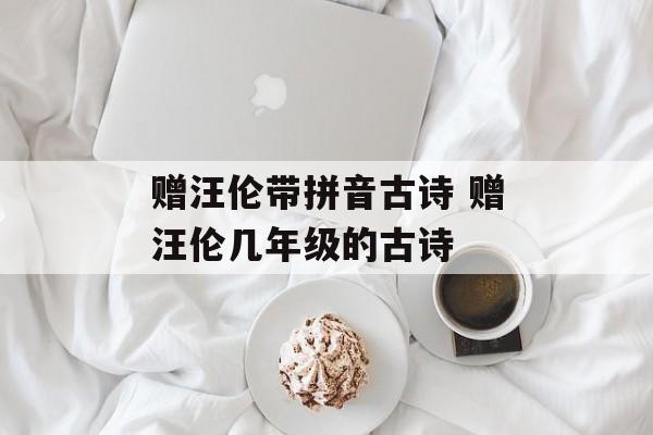 赠汪伦带拼音古诗 赠汪伦几年级的古诗-第1张图片-