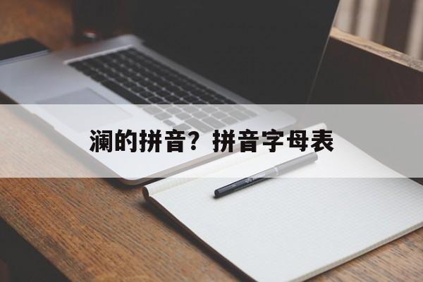 澜的拼音？拼音字母表-第1张图片-