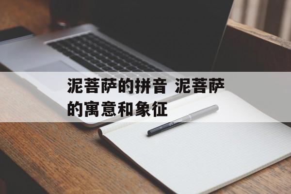 泥菩萨的拼音 泥菩萨的寓意和象征-第1张图片-