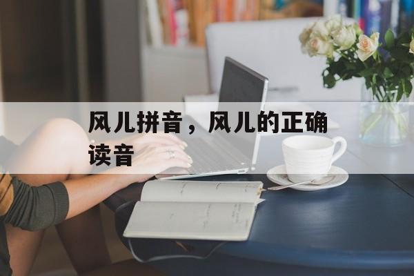 风儿拼音，风儿的正确读音-第1张图片-