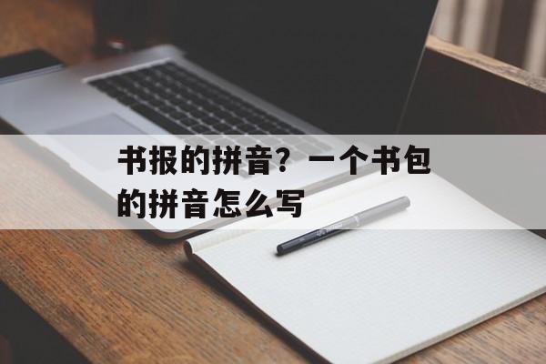 书报的拼音？一个书包的拼音怎么写-第1张图片-