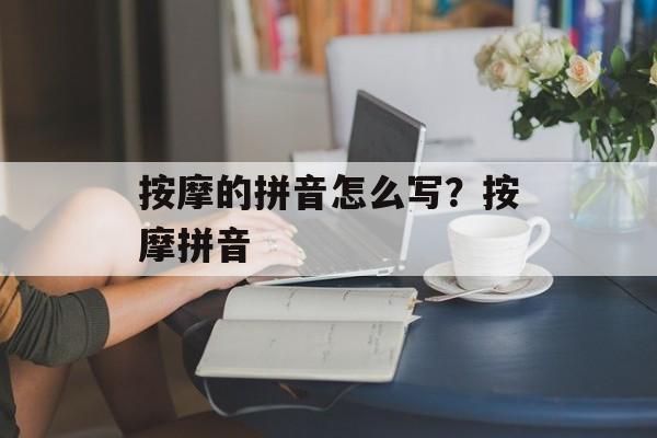 按摩的拼音怎么写？按摩拼音-第1张图片-