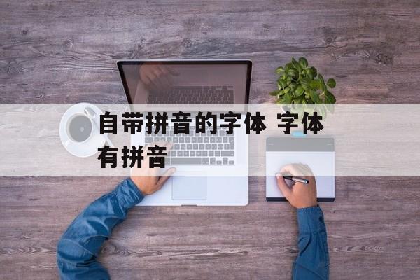 自带拼音的字体 字体有拼音-第1张图片-