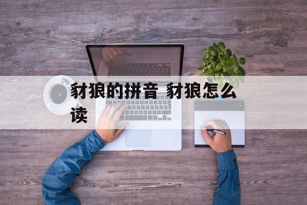 豺狼的拼音 豺狼怎么读-第1张图片-