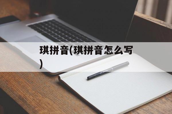 琪拼音(琪拼音怎么写)-第1张图片-