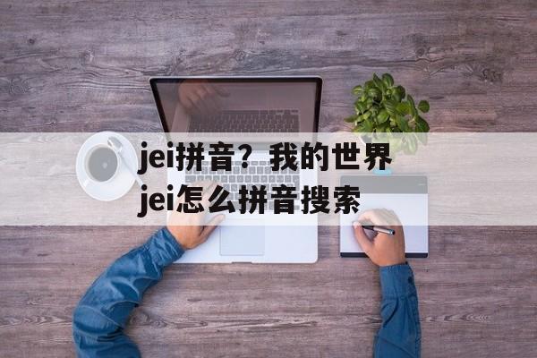 jei拼音？我的世界jei怎么拼音搜索-第1张图片-