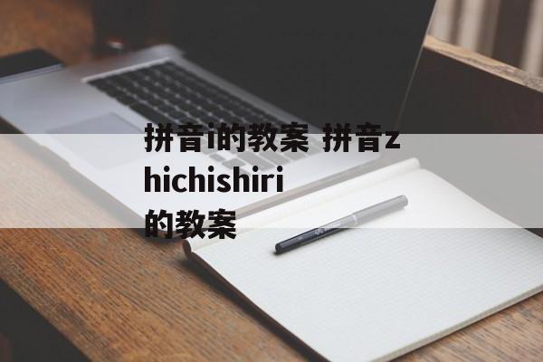 拼音i的教案 拼音zhichishiri的教案-第1张图片-