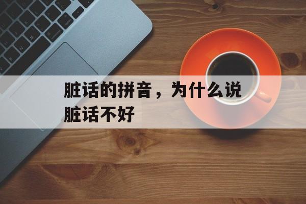 脏话的拼音，为什么说脏话不好-第1张图片-