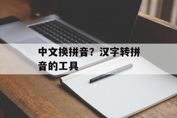 中文换拼音？汉字转拼音的工具-第1张图片-